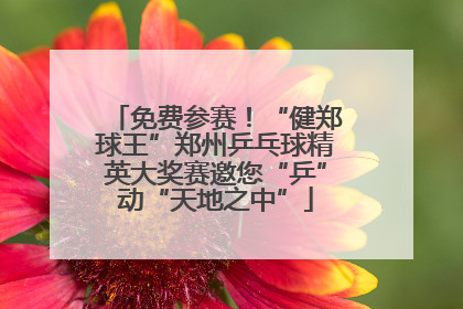 免费参赛！“健郑球王”郑州乒乓球精英大奖赛邀您“乒”动“天地之中”
