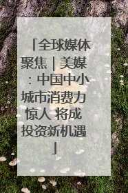 全球媒体聚焦｜美媒：中国中小城市消费力惊人 将成投资新机遇
