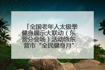 全国老年人太极拳健身展示大联动（东营分会场）活动暨东营市“全民健身月”启动仪式成功举行