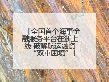 全国首个海事金融服务平台在浙上线 破解航运融资“双重困境”