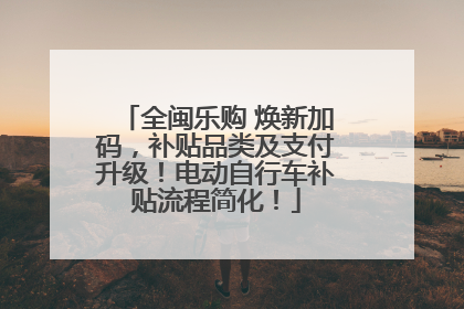 全闽乐购 焕新加码，补贴品类及支付升级！电动自行车补贴流程简化！