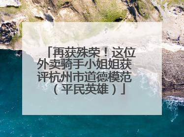 再获殊荣！这位外卖骑手小姐姐获评杭州市道德模范（平民英雄）
