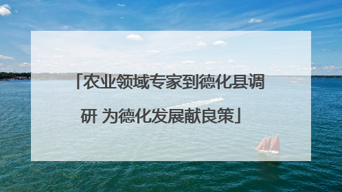 农业领域专家到德化县调研 为德化发展献良策