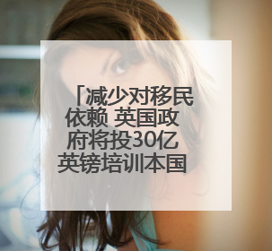 减少对移民依赖 英国政府将投30亿英镑培训本国青年“学徒”
