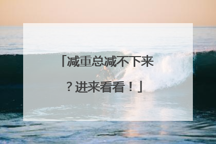 减重总减不下来？进来看看！