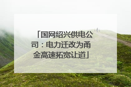 国网绍兴供电公司：电力迁改为甬金高速拓宽让道