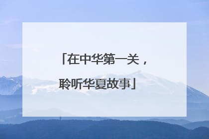 在中华第一关，聆听华夏故事