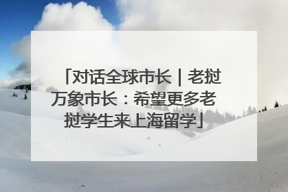 对话全球市长｜老挝万象市长：希望更多老挝学生来上海留学