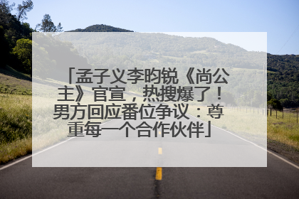 孟子义李昀锐《尚公主》官宣，热搜爆了！男方回应番位争议：尊重每一个合作伙伴