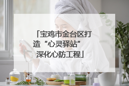 宝鸡市金台区打造“心灵驿站” 深化心防工程