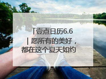 壹点日历6.6｜愿所有的美好，都在这个夏天如约而至！早安