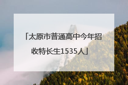 太原市普通高中今年招收特长生1535人