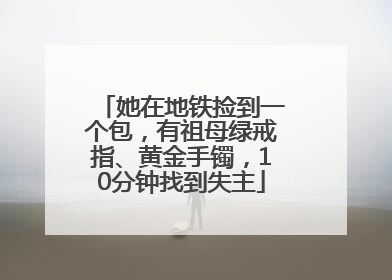 她在地铁捡到一个包，有祖母绿戒指、黄金手镯，10分钟找到失主