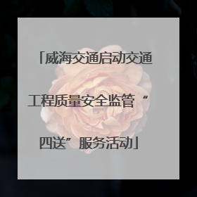 威海交通启动交通工程质量安全监管“四送”服务活动