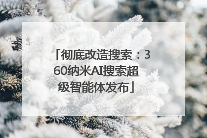 彻底改造搜索：360纳米AI搜索超级智能体发布