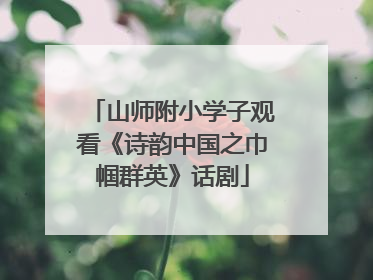山师附小学子观看《诗韵中国之巾帼群英》话剧