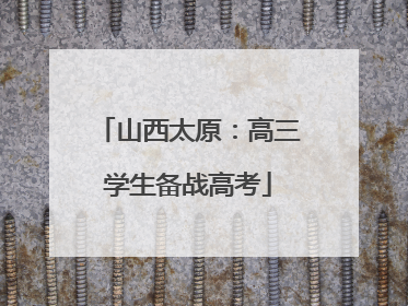 山西太原：高三学生备战高考