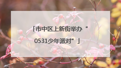 市中区上新街举办“0531少年派对”
