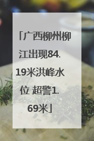广西柳州柳江出现84.19米洪峰水位 超警1.69米