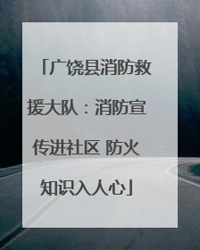 广饶县消防救援大队：消防宣传进社区 防火知识入人心