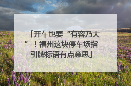 开车也要“有容乃大”！福州这块停车场指引牌标语有点意思