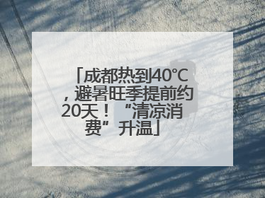 成都热到40℃，避暑旺季提前约20天！“清凉消费”升温