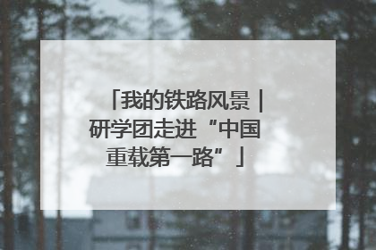 我的铁路风景｜研学团走进“中国重载第一路”