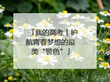 我的高考丨护航青春梦想的最美“警色”
