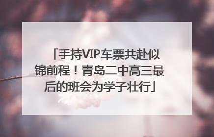 手持VIP车票共赴似锦前程！青岛二中高三最后的班会为学子壮行