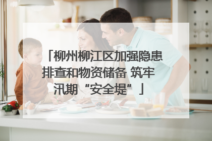 柳州柳江区加强隐患排查和物资储备 筑牢汛期“安全堤”
