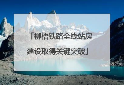 柳梧铁路全线站房建设取得关键突破