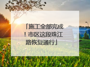 施工全部完成！市区这段珠江路恢复通行