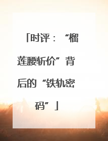 时评：“榴莲腰斩价”背后的“铁轨密码”