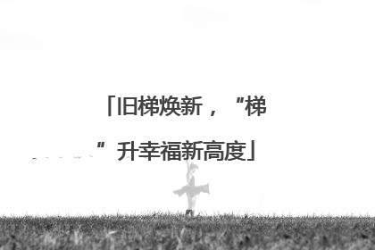 旧梯焕新，“梯”升幸福新高度