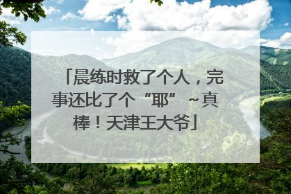 晨练时救了个人，完事还比了个“耶”～真棒！天津王大爷