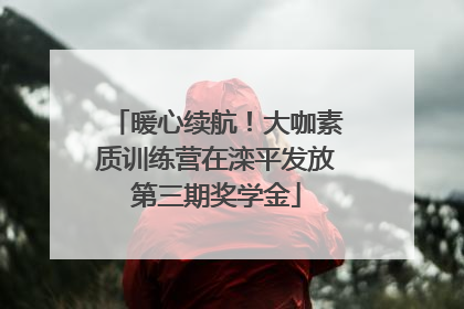 暖心续航！大咖素质训练营在滦平发放第三期奖学金
