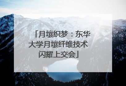 月壤织梦：东华大学月壤纤维技术闪耀上交会