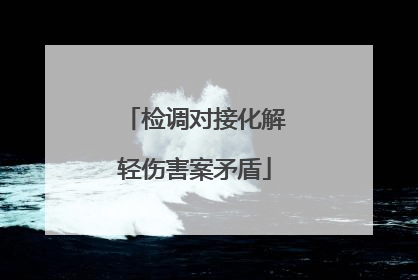 检调对接化解轻伤害案矛盾