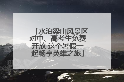 水泊梁山风景区对中、高考生免费开放 这个暑假一起畅享英雄之旅