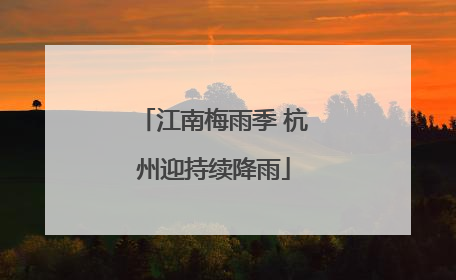 江南梅雨季 杭州迎持续降雨