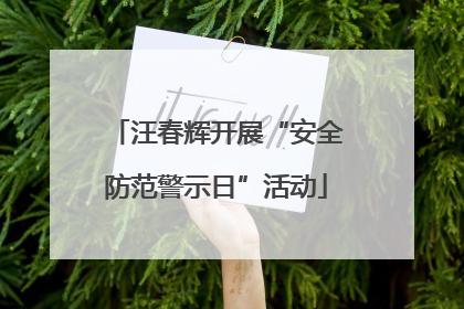 汪春辉开展“安全防范警示日”活动