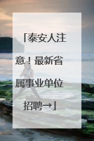 泰安人注意！最新省属事业单位招聘→