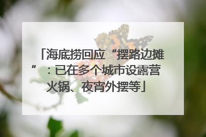 海底捞回应“摆路边摊”：已在多个城市设露营火锅、夜宵外摆等