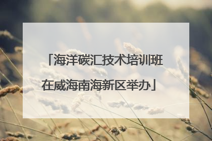 海洋碳汇技术培训班在威海南海新区举办