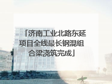 济南工业北路东延项目全线最长钢混组合梁浇筑完成