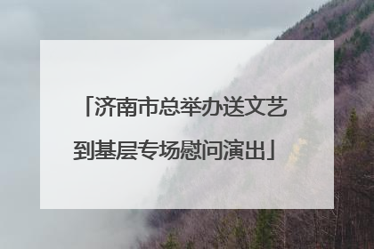 济南市总举办送文艺到基层专场慰问演出