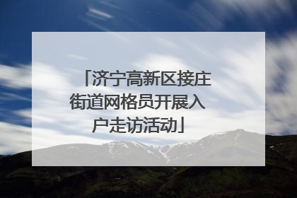 济宁高新区接庄街道网格员开展入户走访活动