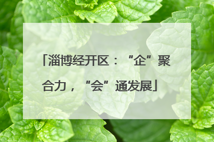 淄博经开区：“企”聚合力，“会”通发展