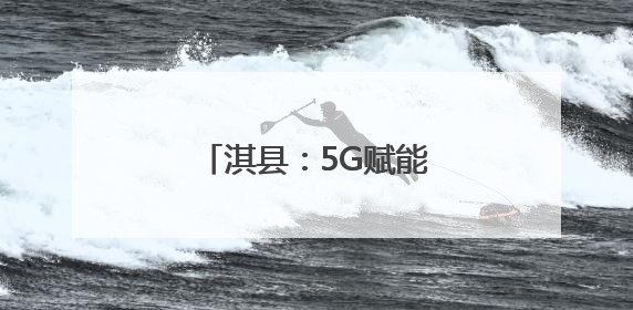 淇县：5G赋能“三夏”新图景