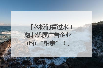 老板们看过来！湖北优质广告企业正在“相亲”！